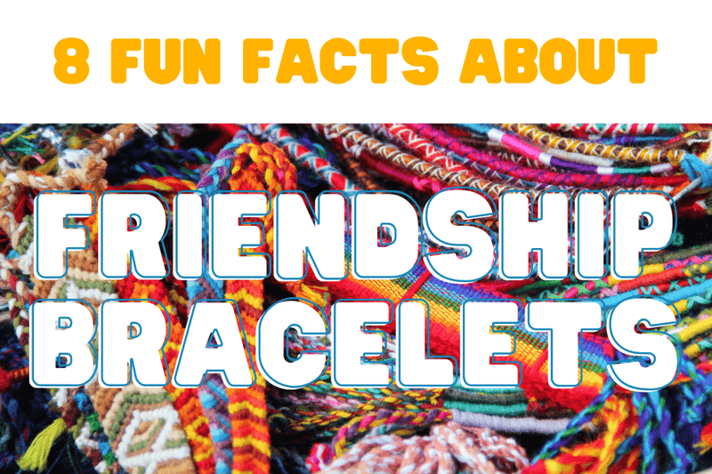 Fun Facts About Friendship Bracelets (That Might Surprise You) - Knowledge Crates